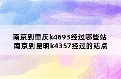 南京到重庆k4693经过哪些站 南京到昆明k4357经过的站点